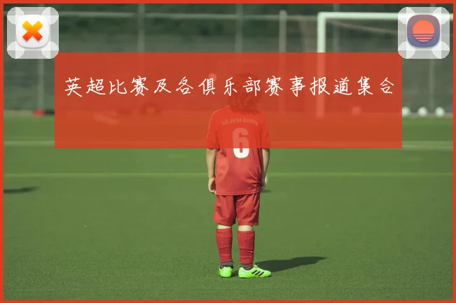 英超比赛及各俱乐部赛事报道集合