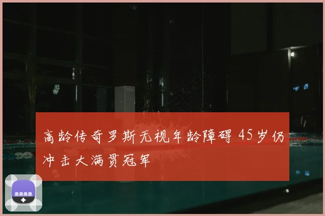 高龄传奇罗斯无视年龄障碍 45岁仍冲击大满贯冠军